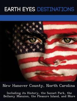 Paperback New Hanover County, North Carolina: Including Its History, the Sunset Park, the Bellamy Mansion, the Pleasure Island, and More Book