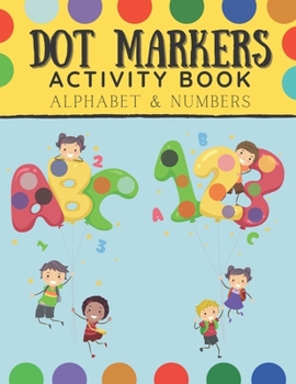 Dot Markers Activity Book Alphabet and Numbers: Dot Markers Coloring Book For Kids Ages 2-5