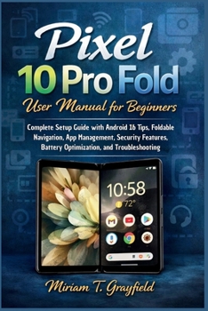 Paperback Pixel 10 Pro Fold User Manual for Beginners: Complete Setup Guide with Android 16 Tips, Foldable Navigation, App Management, Security Features, Batter Book