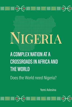 Paperback Nigeria: A Complex Nation at A Crossroads in Africa: Does the world need Nigeria Book