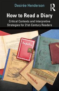 Paperback How to Read a Diary: Critical Contexts and Interpretive Strategies for 21st-Century Readers Book
