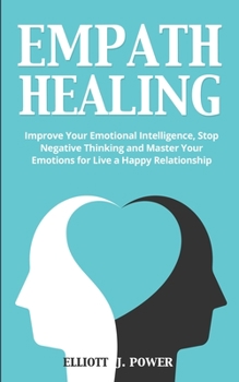 Paperback Empath Healing: Improve Your Emotional Intelligence, Stop Negative Thinking and Master Your Emotions for Live a Happy Relationship Book