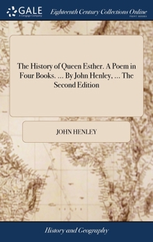 Hardcover The History of Queen Esther. A Poem in Four Books. ... By John Henley, ... The Second Edition Book