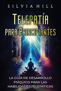 Paperback Telepatía para principiantes: La guía de desarrollo psíquico para las habilidades telepáticas [Spanish] Book