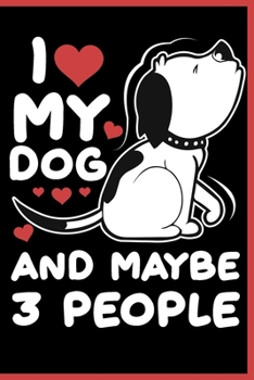 Paperback I Love My Dog and Maybe 3 People Notebook: Lined Journal Notebook for For Dog Lover Men & Women - 120 Pages Diary Notebooks Book