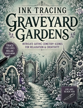 Ink Tracing Graveyard Gardens: Trace the White Lines to Reveal Intricate Gothic Cemetery Scenes, Floral Graveyards & Atmospheric Garden Landscapes for Relaxation and Creativity