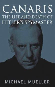 Hardcover Canaris: The Life and Death of Hitler's Spymaster Book