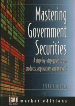 Paperback Mastering Government Securities: A Step-By-Step Guide to the Products, Applications and Markets (Financial Times Market Editions Series) Book
