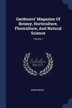 Paperback Gardeners' Magazine Of Botany, Horticulture, Floriculture, And Natural Science; Volume 1 Book