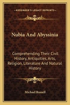 Paperback Nubia And Abyssinia: Comprehending Their Civil History, Antiquities, Arts, Religion, Literature And Natural History Book