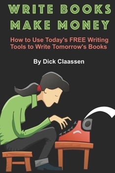 Paperback Write Books Make Money: How tp Use Today's FREE Writing Tools to Make Tomorrow's Books Book