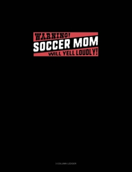 Paperback Warning Soccer Mom Will Yell Loudly: 3 Column Ledger Book