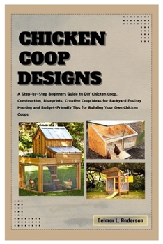 Paperback Chicken COOP Designs: A Step-by-Step Beginners Guide to DIY Chicken Coop, Construction, Creative Coop Ideas for Backyard Poultry Housing and Book