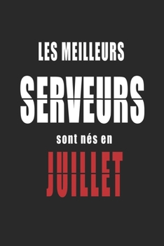 Les Meilleurs Serveurs sont n�s en Juillet carnet de notes: Carnet de note pour les Serveurs n�s en Juillet cadeaux pour un ami, une amie, un coll�gue ou un coll�gue, quelqu'un de la famille n� en Jui