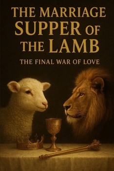 The Marriage Supper of the Lamb: The Final War of Love (Undiluted Truth Christian Books)