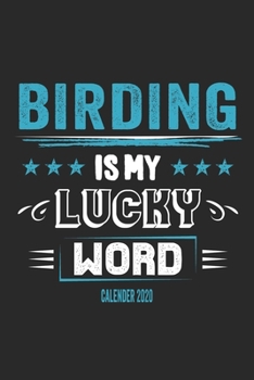 Birding Is My Lucky Word Calender 2020: Funny Cool Bird Watcher Calender 2020 | Monthly & Weekly Planner - 6x9 - 128 Pages -  Cute Gift For All Birding Enthusiasts, Ornithologists
