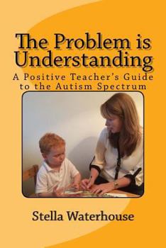 Paperback The Problem is Understanding: A Positive Teacher's Guide to the Autistic Spectrum Book