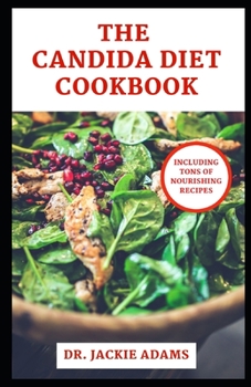 The Candida Diet Cookbook: Healthy Meal Recipes to Improve Microbiome, and Fight Yeast Infection