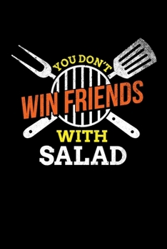 You Don't Win Friends With Salad: BBQ Grilling Journal, Barbecue Notebook Note-Taking Planner Book, Gift For Cooking Meat Lover