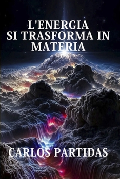 L'ENERGIA SI TRASFORMA IN MATERIA: PERCHÉ L'ENERGIA ELETTRONICA SI TRASFORMA IN MATERIA ELETTRONICA? (Italian Edition)