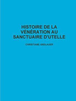 Paperback Histoire de la Vƒnƒration Au Sanctuaire d'Utelle [French] Book