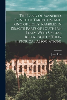 Paperback The Land of Manfred, Prince of Tarentum and King of Sicily. Rambles in Remote Parts of Southern Italy, With Special Reference to Their Historical Asso Book