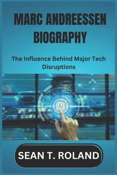 Paperback Marc Andreessen Biography: The Influence Behind Major Tech Disruptions Book