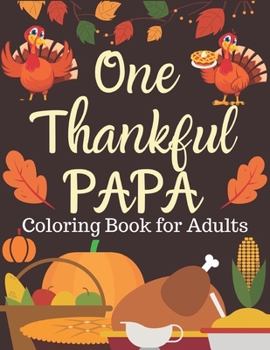 One Thankful PAPA, Coloring Book for Adults: An Adult Coloring Book Featuring Charming Autumn Scenes New and Expanded Edition, 90+ Unique Designs, ... Autumn Leaves, Harvest, and More!