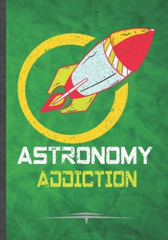 Paperback Astronomy Addiction: Funny Lined Notebook Journal Diary For Astronomy Teacher Astronaut, Outer Space, Unique Special Inspirational Birthday Book