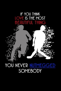 Paperback If You Think Love Is The Most Beautiful Thing You Never Nutmegged Somebody: Lined A5 Notebook for Soccer Journal Book