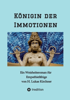 Königin der Immotionen: Ein Weisheitsroman für Empathiefähige