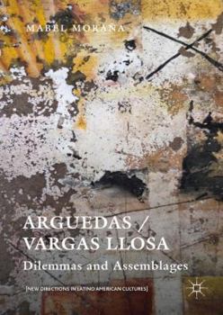 Hardcover Arguedas / Vargas Llosa: Dilemmas and Assemblages Book