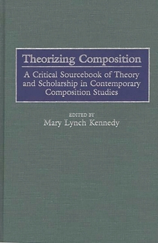 Hardcover Theorizing Composition: A Critical Sourcebook of Theory and Scholarship in Contemporary Composition Studies Book