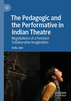 The Pedagogic and the Performative in Indian Theatre: Negotiations of a Feminist Collaborative Imagination