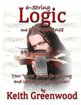 Paperback 6-String Logic and Maintenance: Your "go-to" guide for playing and setting up your guitar Book