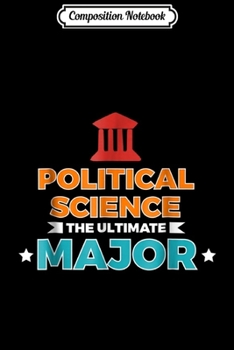 Composition Notebook: Political Science The Ultimate Major College Graduate T-Shir Journal/Notebook Blank Lined Ruled 6x9 100 Pages