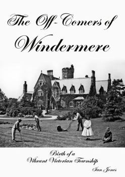 Paperback The Off-Comers of Windermere, Birth of a Vibrant Victorian Township Book