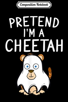 Composition Notebook: Pretend I'm A Cheetah Costume Cute Gift  Journal/Notebook Blank Lined Ruled 6x9 100 Pages