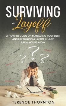Paperback Surviving A Layoff: A How-To Guide on Managing Your Debt and Life During a Layoff in Just a Few Hours a Day Book
