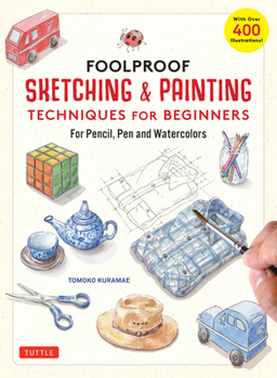 Hardcover Foolproof Sketching & Painting Techniques for Beginners: For Pencil, Pen and Watercolors (with Over 400 Illustrations) Book