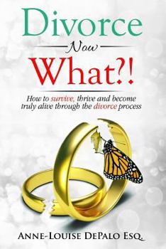 Paperback Divorce Now What?: How to Survive, Thrive and Become Fully Alive Through the Divorce Process Book