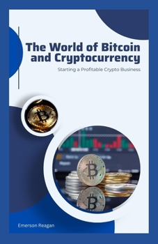 Paperback The World of Bitcoin and Cryptocurrency: Starting a Profitable Crypto Business Book