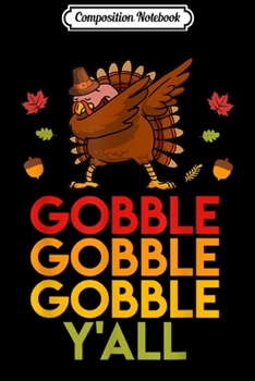Composition Notebook: Dabbing Turkey Gobble Y'All Thanksgiving Fall Season Holiday  Journal/Notebook Blank Lined Ruled 6x9 100 Pages