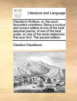Paperback Claudian's Rufinus: Or, the Court-Favourite's Overthrow. Being a Curious and Correct Edition of One of the Best Satyrical Poems, of One of Book