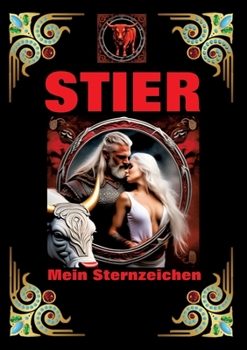 Stier, mein Sternzeichen: Geboren im Zeichen des Stiers. Meine Eigenschaften und Charakterzüge, meine Stärken und Schwächen, meine Geburtstagsbegleiter und historische Ereignisse (German Edition)
