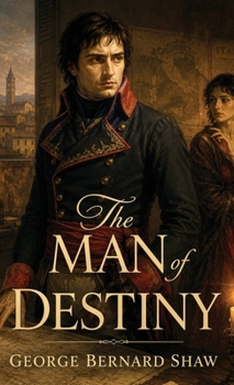The Man of Destiny: A Witty Historical Comedy of Napoleon, Ambition, and Intrigue