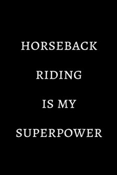 Horseback riding is my superpower: novelty notebook for horse lovers 6"x9"