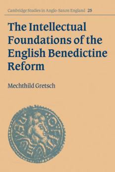 The Intellectual Foundations of the English Benedictine Reform - Book #25 of the Cambridge Studies in Anglo-Saxon England