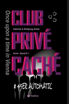 CLUB PRIVÉ CACHÉ - Once upon a time in Vienna: #45er Automatic (German Edition)