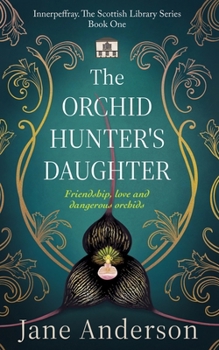 The Orchid Hunter’s Daughter: Friendship, love and dangerous orchids (The Scottish Library Series)